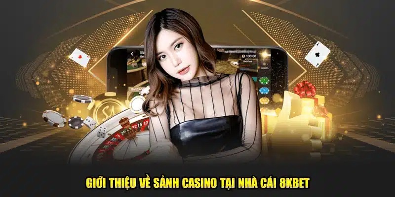 Vài nét sơ lược giới thiệu qua Casino online 8kbet