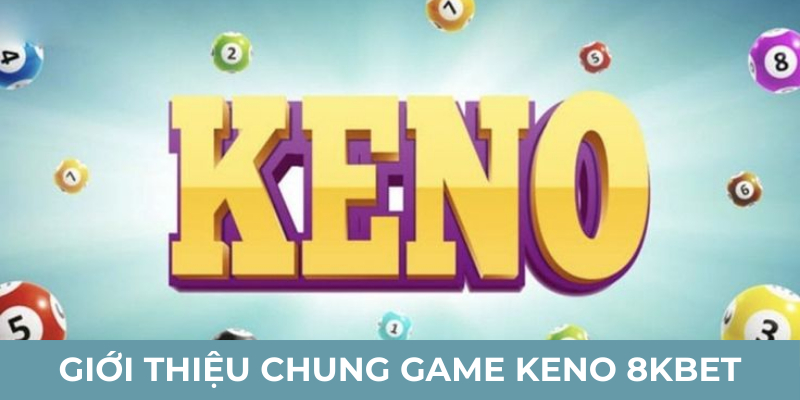 Giới thiệu chung game Keno 8kbet