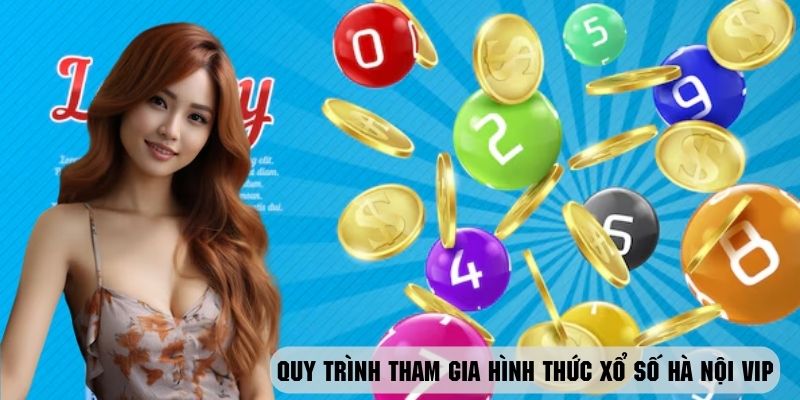 Hướng dẫn quy trình tham gia hình thức xổ số Hà Nội Vip